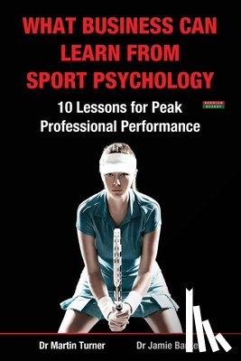 Turner, Martin, Barker, Jamie - What Business Can Learn from Sport Psychology