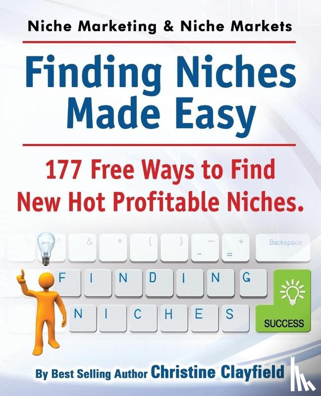Clayfield, Christine - Niche Marketing Ideas & Niche Markets. Finding Niches Made Easy. 177 Free Ways to Find Hot New Profitable Niches