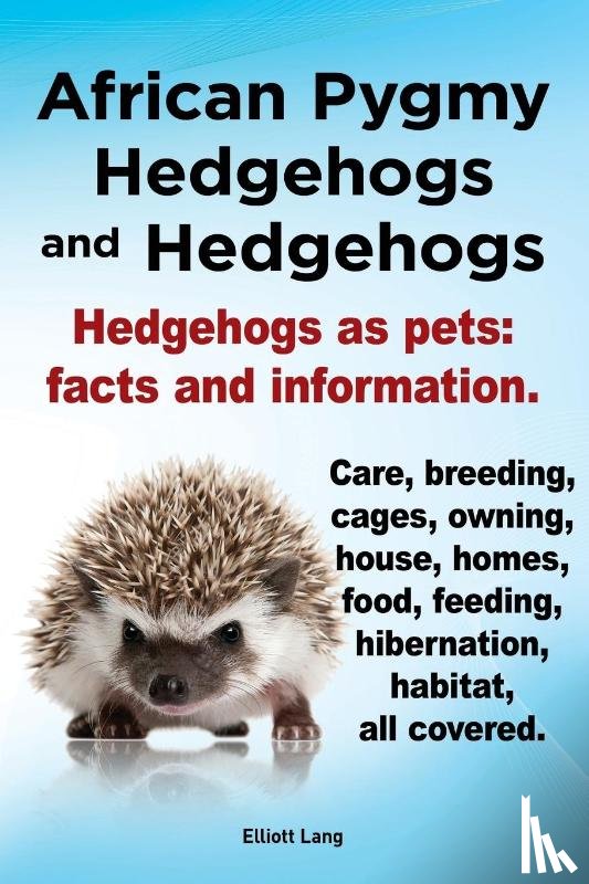 Lang, Elliott - African Pygmy Hedgehogs and Hedgehogs. Hedgehogs as Pets