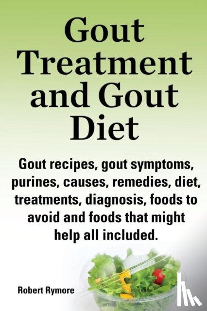 Rymore, Robert - Gout treatment and gout diet. Gout recipes, gout symptoms, purines, causes, remedies, diet, treatments, diagnosis, foods to avoid and foods that might help all included.