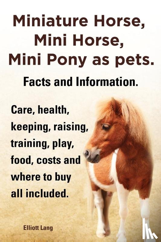 Lang, Elliott - Miniature Horse, Mini Horse, Mini Pony as pets. Facts and Information. Miniature horses care, health, keeping, raising, training, play, food, costs and where to buy all included.