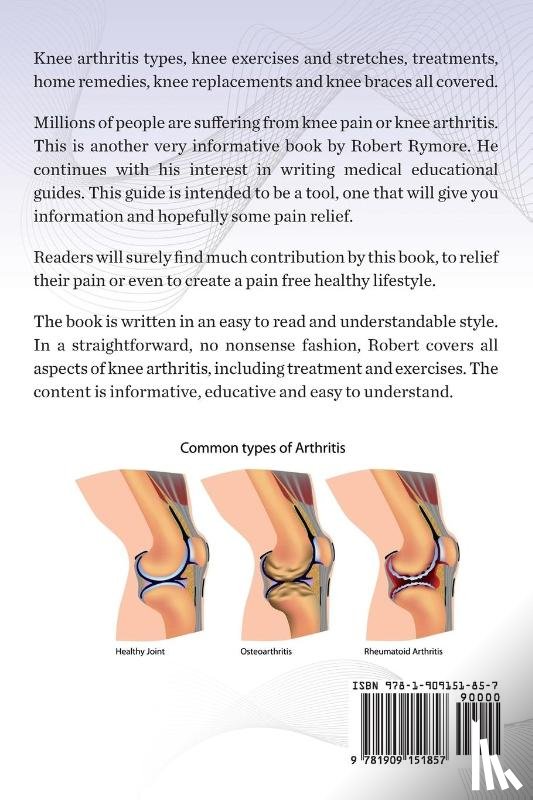 Rymore, Robert - Arthritis in knee, osteoarthritis in knee. Knee arthritis types, knee exercises and stretches, treatments, home remedies, knee replacements and knee braces all covered.