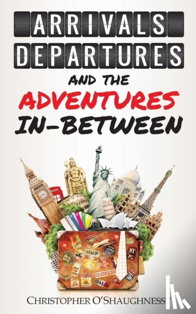 O'Shaughnessy, Christopher - Arrivals, Departures and the Adventures in-Between