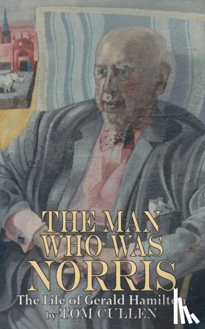 Cullen, Tom - Man Who Was Norris: The Life of Gerald Hamilton