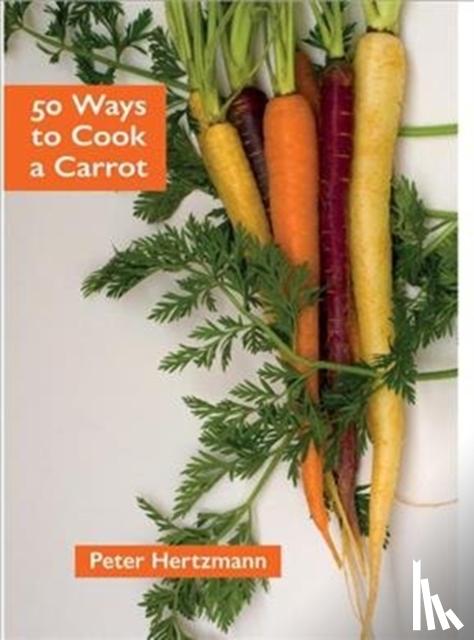 Hertzmann, Peter - 50 Ways to Cook a Carrot