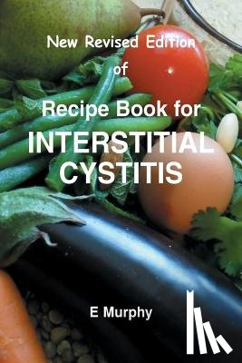 Murphy, Eileen - New Revised Edition of Recipe book for Interstitial Cystitis: New Revised Edition of Recipe Book for Interstition Cystitis