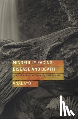 Analayo - Mindfully Facing Disease and Death