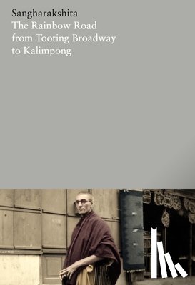 Sangharakshita - The Rainbow Road from Tooting Broadway to Kalimpong: Memoirs of an English Buddhist