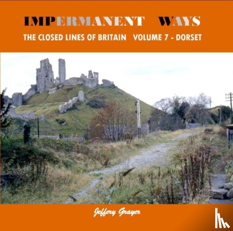 Grayer, Jeffery - Impermanent Ways: The Closed Lines of Britain Vol 7 - Dorset