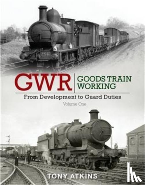 Atkins, Tony - GWR Goods Train Working: From Development to Guard Duties