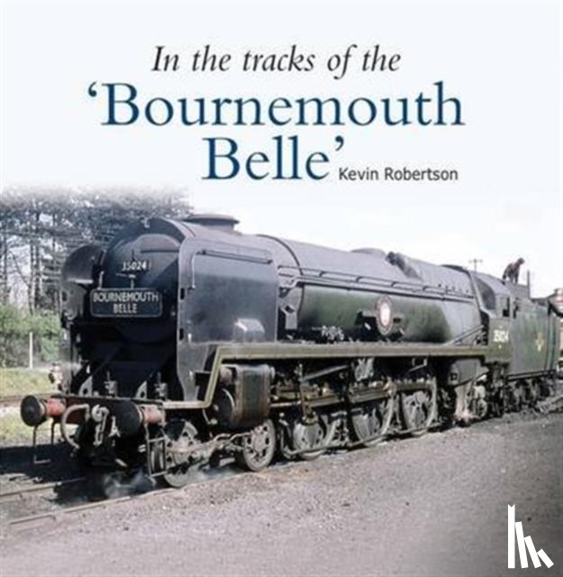 Robertson, Kevin (Author) - In the Tracks of the 'Bournemouth Belle'