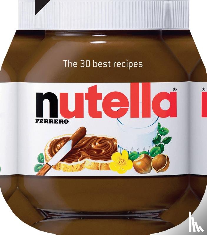  - Nutella: The 30 Best Recipes