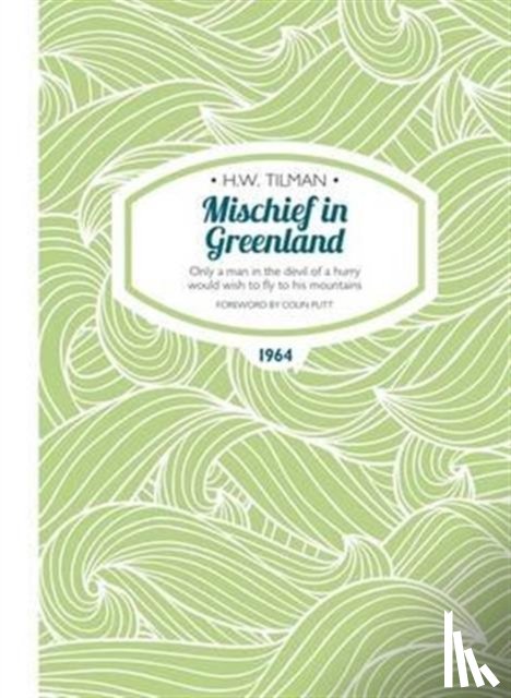 Tilman, Major H. W. - Mischief in Greenland: Only a Man in the Devil of a Hurry Would Wish to Fly to His Mountains