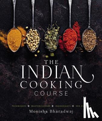 Bharadwaj, Monisha - The Indian Cooking Course: Techniques - Masterclasses - Ingredients - 300 Recipes