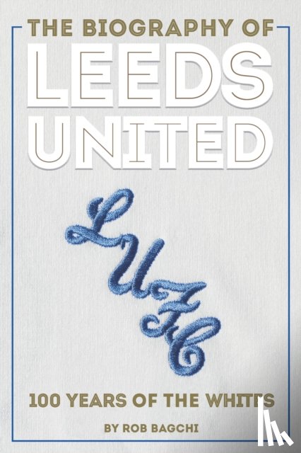 Bagchi, Rob - The Biography of Leeds