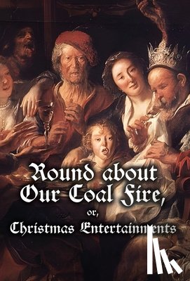 Anonymous - Round about Our Coal Fire, or, Christmas Entertainments