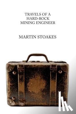 Stoakes, Martin - Travels of a Hard-Rock Mining Engineer