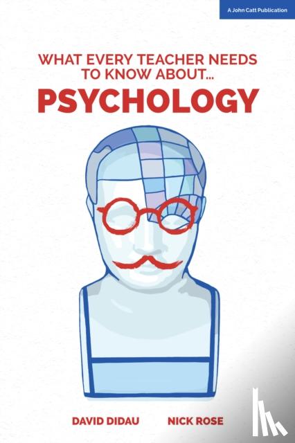 Didau, David, Rose, Nick - What Every Teacher Needs to Know about Psychology