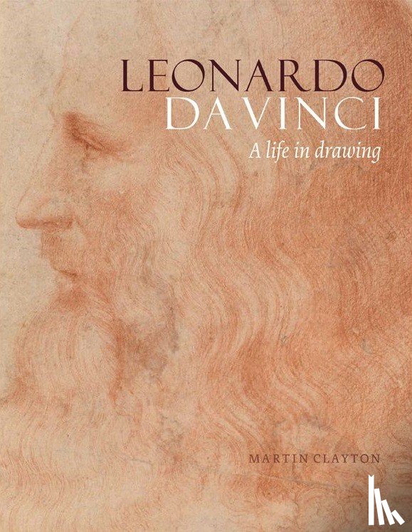 Clayton, Martin - Leonardo da Vinci: A life in drawing