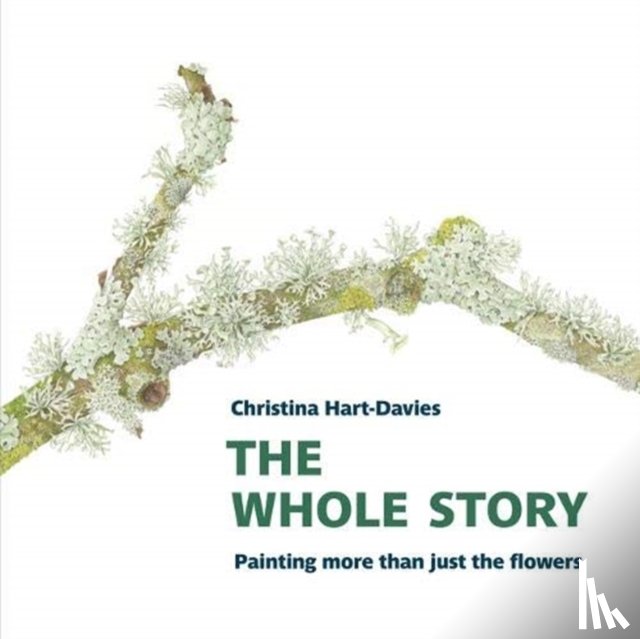 Hart-Davies, Christina - The Whole Story: Painting more than just the flowers