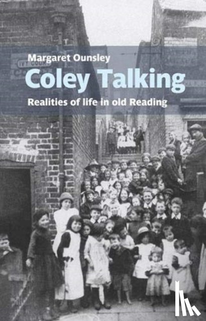 Ounsley, Margaret - Coley Talking: Realities of life in old Reading