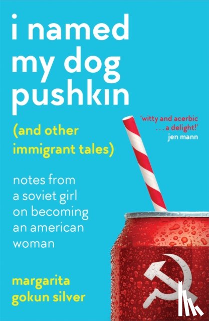 Silver, Margarita Gokun - I Named My Dog Pushkin (And Other Immigrant Tales)