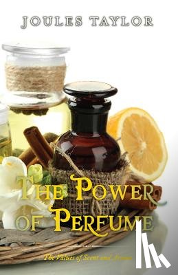 Taylor, Joules - The Power of Perfume: The Values of Scent and Aroma