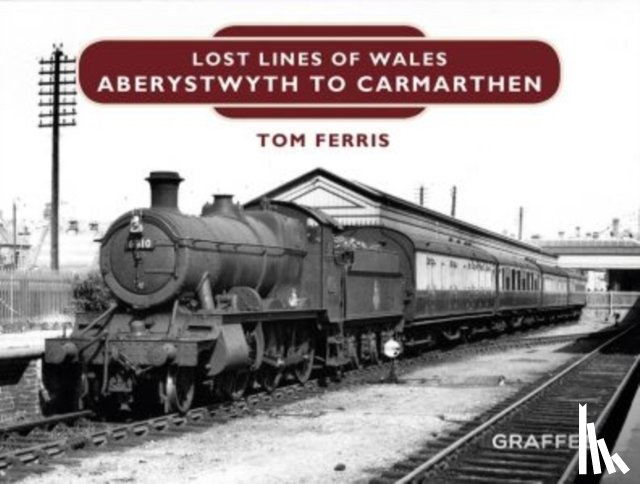 Ferris, Tom - Lost Lines of Wales: Aberystwyth to Carmarthen