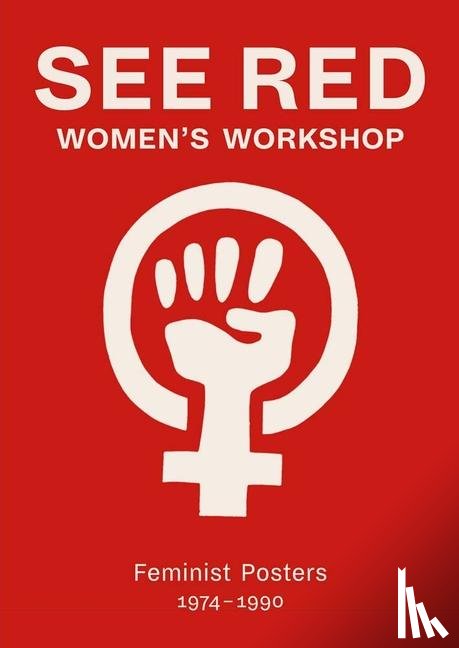 See Red Members, Rowbotham, Sheila - See Red Women's Workshop - Feminist Posters 1974-1990
