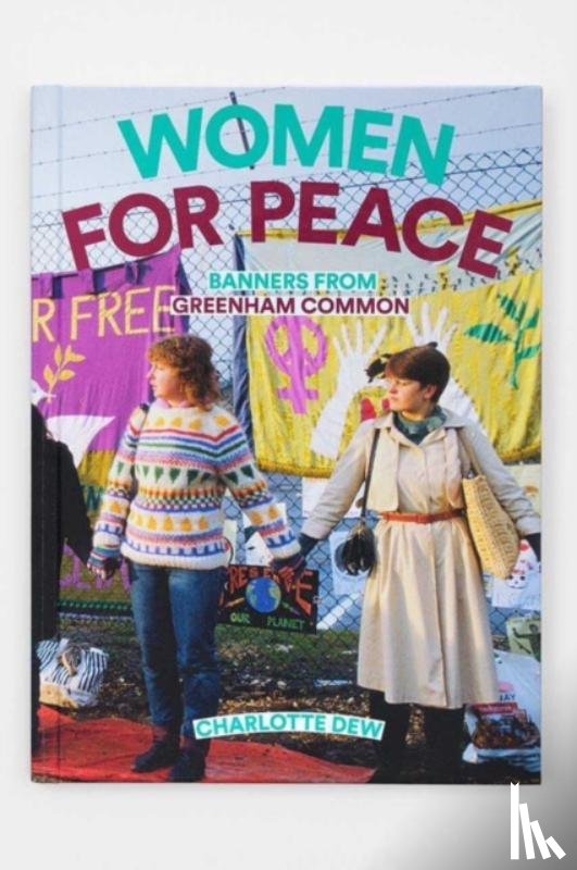 Dew, Charlotte - Women For Peace: Banners From Greenham Common