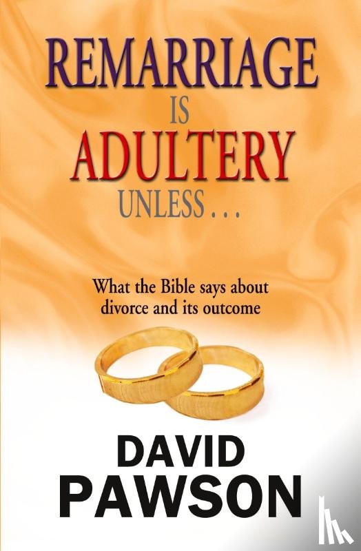 Pawson, David - Remarriage is Adultery Unless...