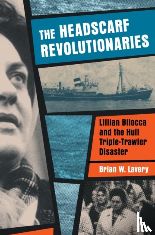 Lavery, Brian W. - Headscarf Revolutionaries: Lillian Bilocca and the Hull Triple-Trawler Disaster