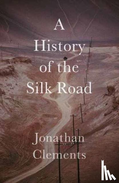 Clements, Jonathan - A History of the Silk Road
