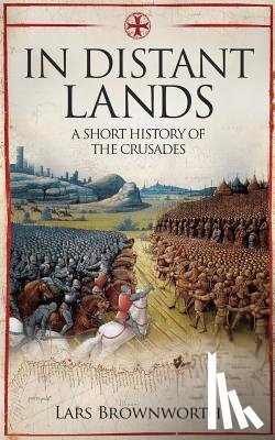 Brownworth, Lars - In Distant Lands: A Short History of the Crusades
