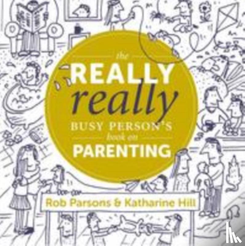 Hill, Katharine, Parsons, Rob - The Really Really Busy Person's Book on Parenting