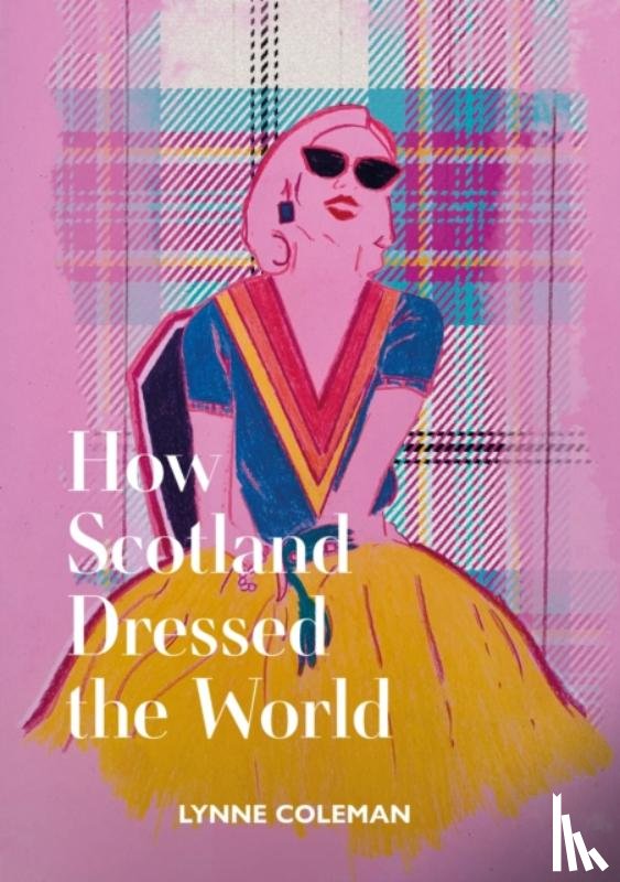 Coleman, Lynne - How Scotland Dressed the World