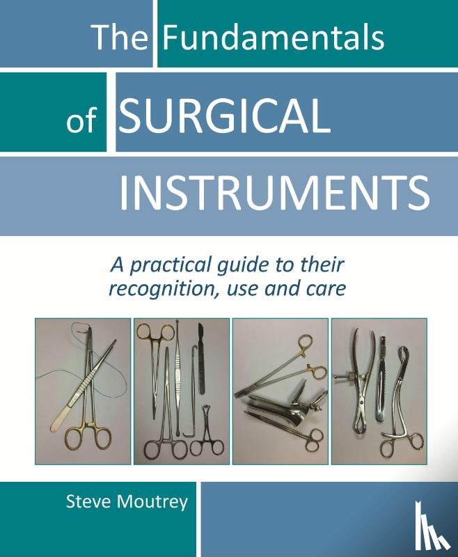 Moutrey, Dr Steve - The Fundamentals of SURGICAL INSTRUMENTS