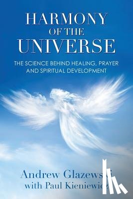 Glazewski, Andrew - Harmony of the Universe: The Science Behind Healing, Prayer and Spiritual Development