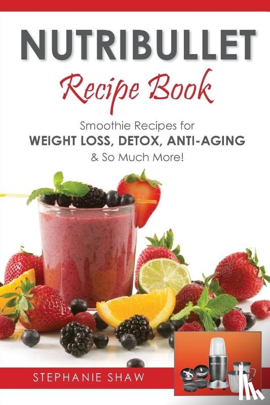 Shaw, Stephanie - Nutribullet Recipe Book