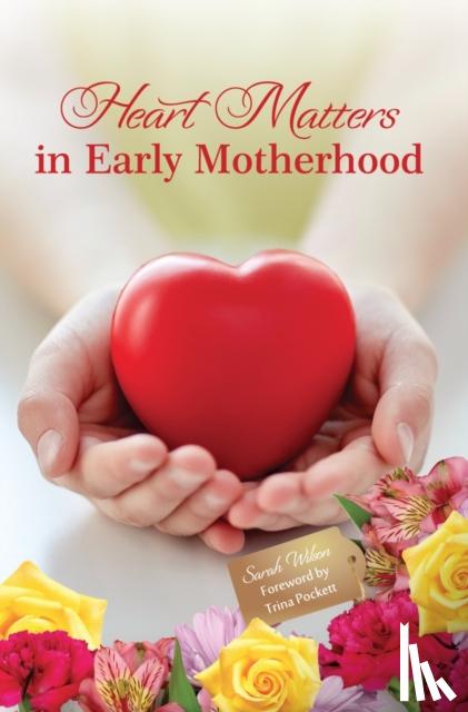 Wilson, Sarah - Heart Matters in Early Motherhood