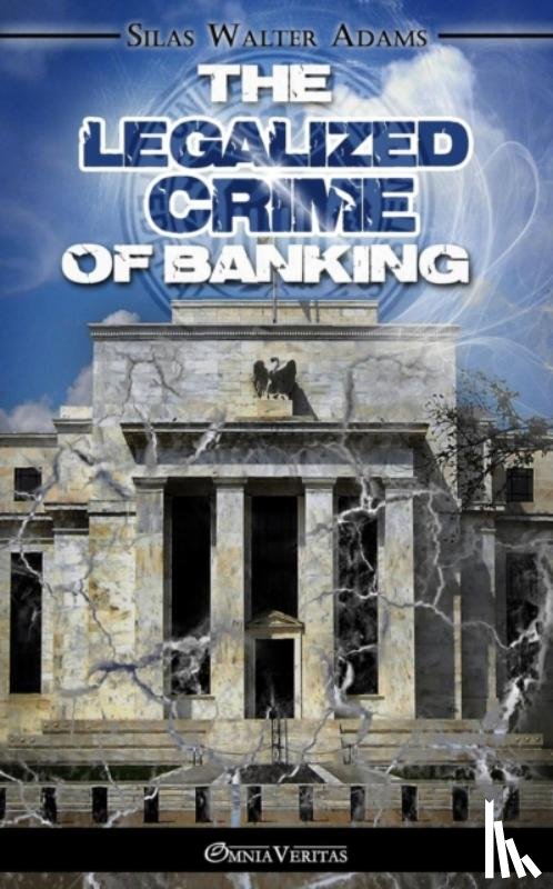 Adams, Silas Walter - The Legalized Crime of Banking