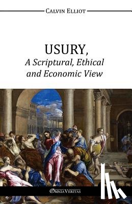 Elliot, Calvin - Usury, a Scriptural, Ethical and Economic View