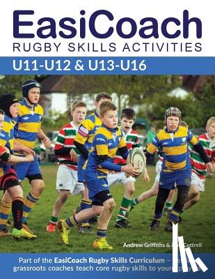 Griffiths, Andrew, Cottrell, Dan - EasiCoach Rugby Skills Activities U11-U13 & U13-U16