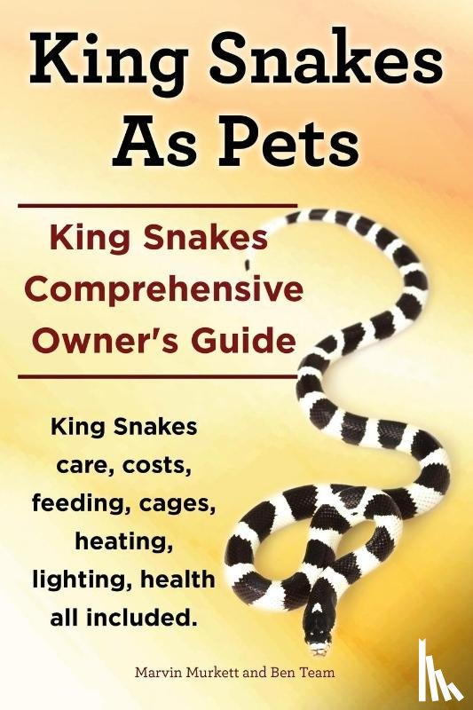Murkett, Marvin, Team, Ben - King Snakes as Pets. King Snakes Comprehensive Owner's Guide. Kingsnakes Care, Costs, Feeding, Cages, Heating, Lighting, Health All Included.