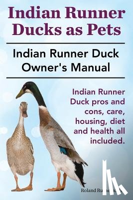 Ruthersdale, Roland - Indian Runner Ducks as Pets. Indian Runner Duck pros and cons, care, housing, diet and health all included.: The Indian Runner Duck Owner's Manual.