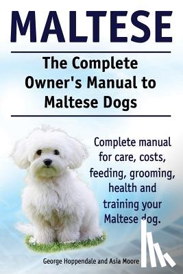 Moore, Asia - Maltese. The Complete Owners manual to Maltese dogs. Complete manual for care, costs, feeding, grooming, health and training your Maltese dog.