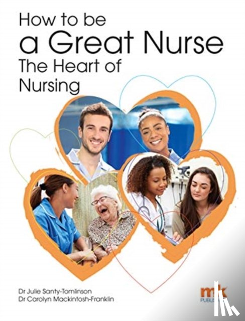 Santy-Tomlinson, Julie, Mackintosh-Franklin, Carolyn - How to be a Great Nurse - the Heart of Nursing
