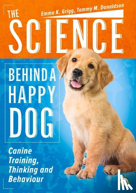 Grigg, Emma, Donaldson, Tammy - The Science Behind a Happy Dog