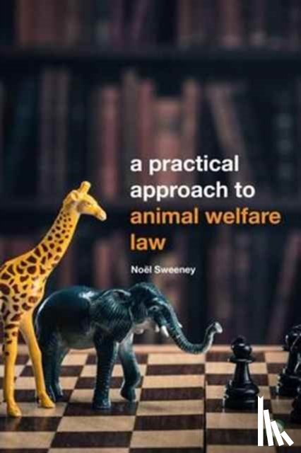 Sweeney, Noel - A Practical Approach to Animal Welfare Law