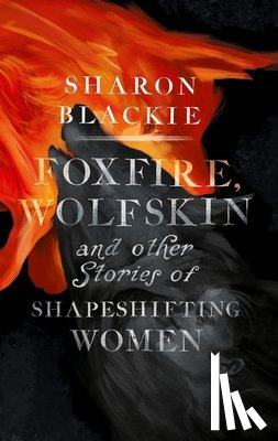 Blackie, Sharon - Foxfire, Wolfskin and Other Stories of Shapeshifting Women